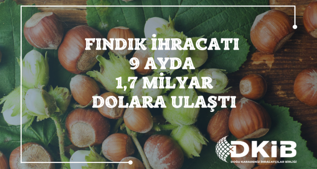 FINDIK İHRACATI 9 AYDA 1,7 MİLYAR DOLARA ULAŞTI