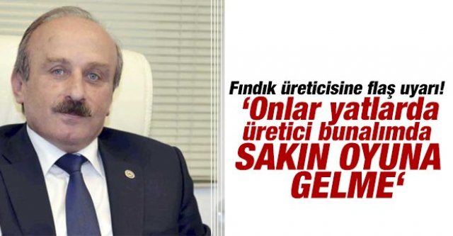 Fındık üreticisi oyuna gelme!