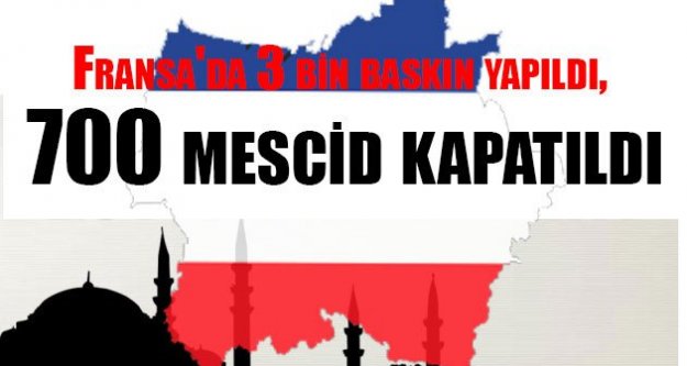 Fransa'da 3 bin baskın yapıldı, 700 mescid kapatıldı