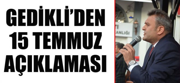 Gedikli'den 15 Temmuz Açıklaması