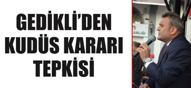 Gedikli'den Kudüs Kararı Tepkisi