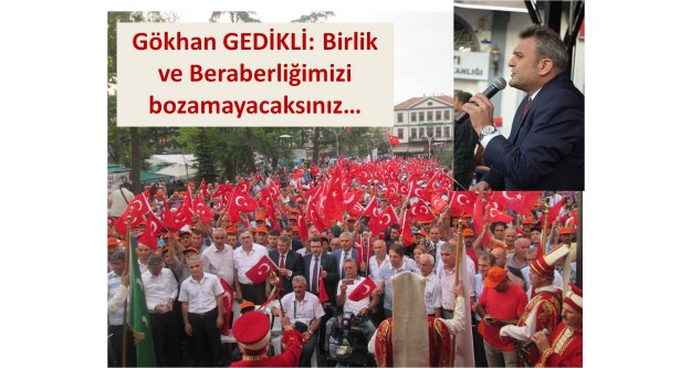 Gökhan Gedikli: Birlik ve Beraberliğimizi bozamayacaksınız...