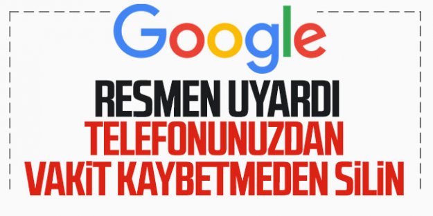Google resmen uyardı! Telefonunuzdan hemen silin!