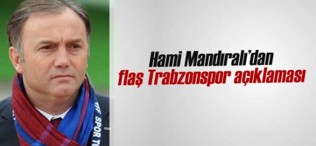 Hami Mandıralı'dan Flaş Trabzonspor Açıklaması