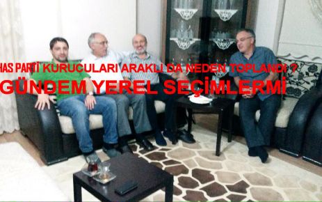 HAS PARTİ KURUCULARI ARAKLI DA NEDEN TOPLANDI