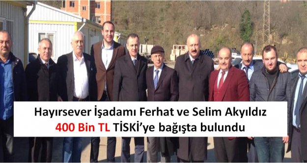 Hayırsever İşadamı Ferhat ve Selim Akyıldız  400 Bin TL TİSKİ'ye bağışta bulundu