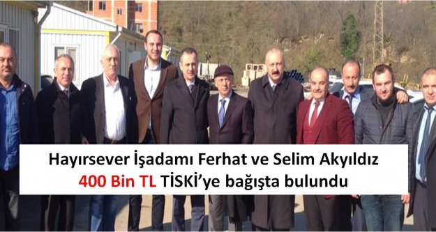 Hayırsever İşadamı Ferhat ve Selim Akyıldız 400 Bin TL TİSKİ'ye bağışta bulundu