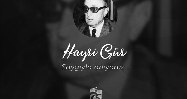 Hayri Gür'ü saygı ve minnetle anıyoruz...