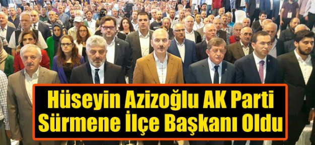 Hüseyin Azizoğlu AK Parti Sürmene İlçe Başkanı Oldu