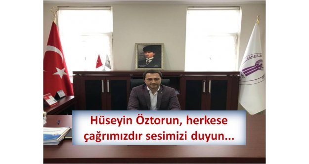 Hüseyin Öztorun, herkese çağrımızdır sesimizi duyun...