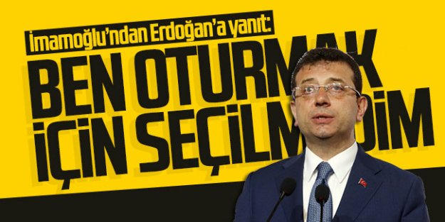 İmamoğlu'ndan Erdoğan'a yanıt: ''Ben oturmak için seçilmedim''