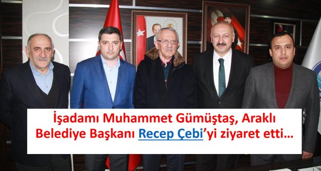 İşadamı Muhammet Gümüştaş, Araklı Belediye Başkanı Recep Çebi'yi ziyaret etti.