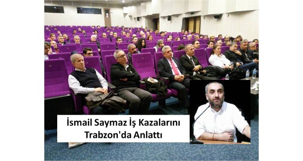 İsmail Saymaz İş Kazalarını Trabzon'da Anlattı
