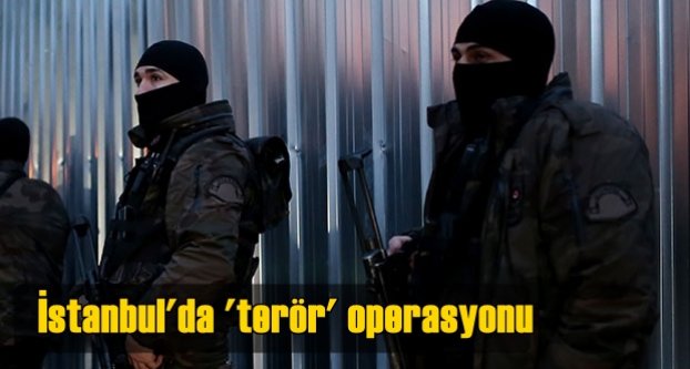 İstanbul'da 'terör' operasyonu