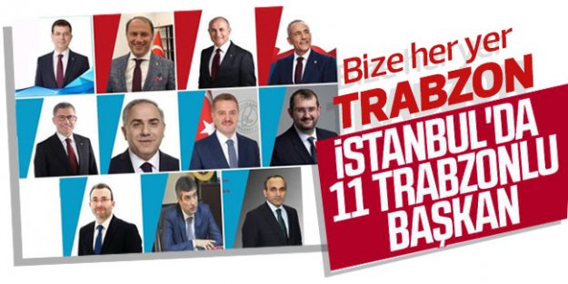İstanbul'u Trabzonlu başkanlar yönetiyor!