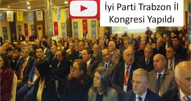 İyi Parti Trabzon İl Başkanlığı Kongresi yapıldı...