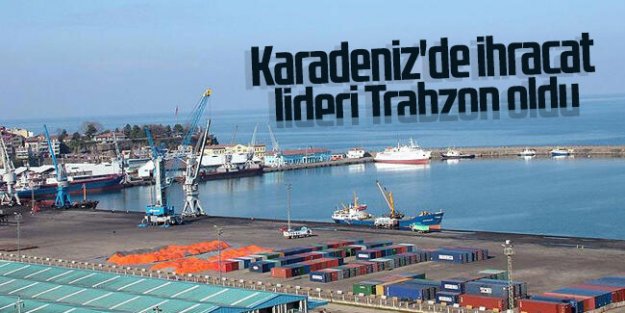 Karadeniz'de ihracat lideri Trabzon oldu...