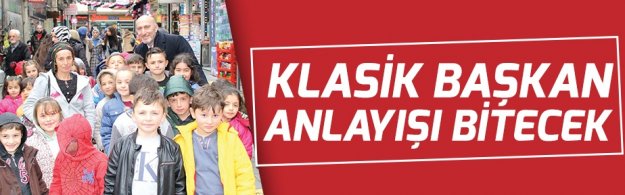 Klasik başkan anlayışı bitecek...