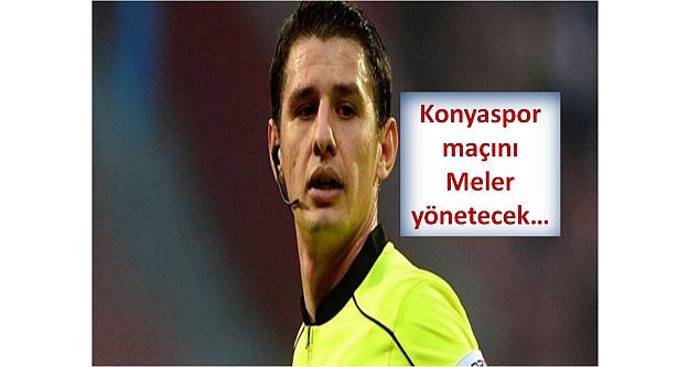 Konyaspor maçını Meler yönetecek