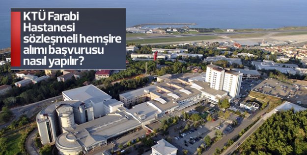 KTÜ Farabi Hastanesi sözleşmeli hemşire alımı başvurusu nasıl yapılır?