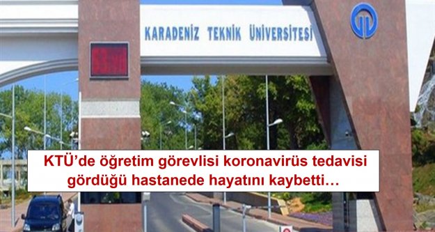 KTÜ'de öğretim görevlisi koronavirüs tedavisi gördüğü hastanede hayatını kaybetti…