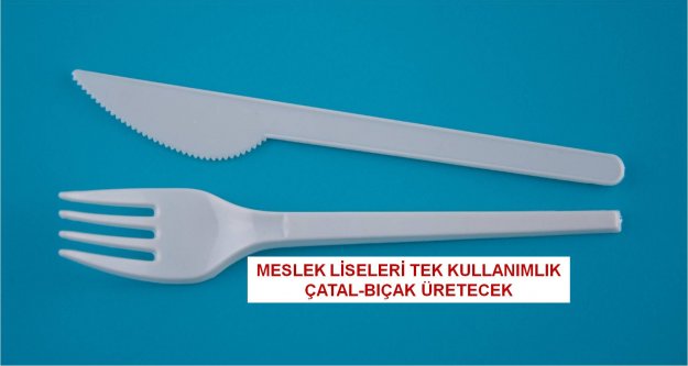 MESLEK LİSELERİ TEK KULLANIMLIK ÇATAL-BIÇAK ÜRETECEK