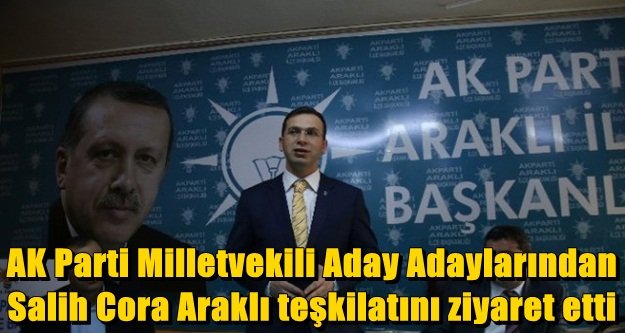 Milletvekili Aday Adaylarından Salih Cora Araklı'da