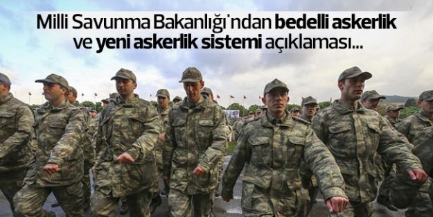 Milli Savunma Bakanlığı'ndan bedelli askerlik ve yeni askerlik sistemi açıklaması...