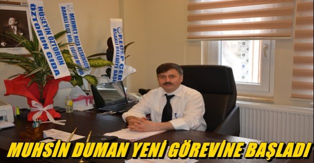 Muhsin Duman yeni görevine başladı