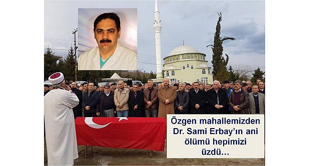 Özgen mahallemizden Dr. Sami Erbay'ın ani ölümü hepimizi üzdü…