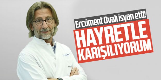 Prof. Dr. Ercüment Ovalı isyan etti!