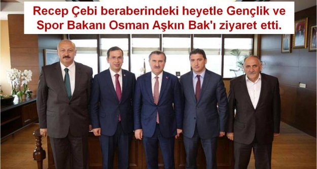 Recep Çebi beraberindeki heyetle Gençlik ve Spor Bakanı Osman Aşkın Bak'ı ziyaret etti.