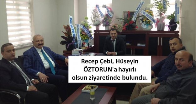Recep Çebi, Hüseyin ÖZTORUN'a hayırlı olsun ziyaretinde bulundu.