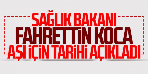 Sağlık Bakanı Fahrettin Koca aşı için tarihi açıkladı!