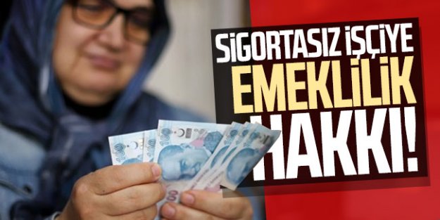 Sigortasız işçiye emeklilik hakkı!