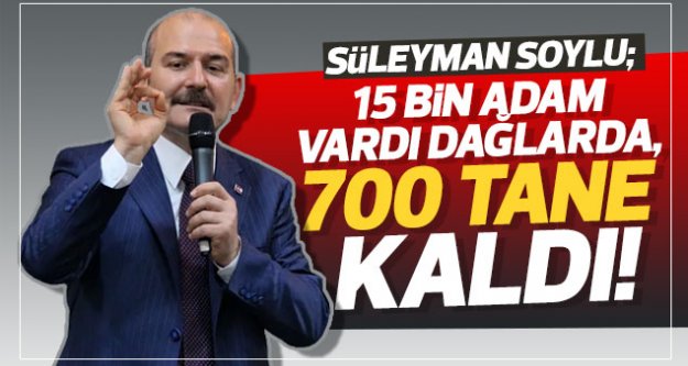 Süleyman Soylu; '15 bin adam vardı dağlarda, 700 tane kaldı!'