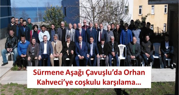 Sürmene Aşağı Çavuşlu'da Orhan Kahveci'ye coşkulu karşılama…