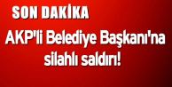 AKP'li Belediye Başkanı'na silahlı saldırı!