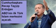 Cumhurbaşkanı Recep Tayyip Erdoğan ABD'nin ilk Türk İslam merkezini açacak.
