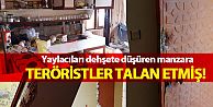 PKK'lı teröristler yaylada girilmedik ev neredeyse bırakmamışlar.