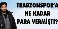 Reza Zarrab Trabzonspor'a Ne Kadar Para Vermişti?
