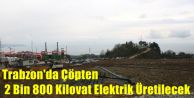 Trabzon'da Çöpten 2 Bin 800 Kilovat Elektrik Üretilecek