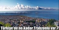 Türkiye'de ne kadar Trabzonlu var?