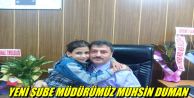 Yeni şube müdürümüz Muhsin Duman