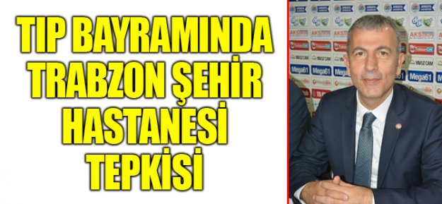 Tıp Bayramında Trabzon Şehir Hastanesi Tepkisi!