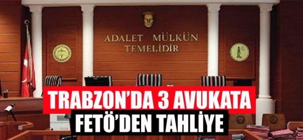 Trabzon'da 3 Avukata FETÖ'den Tahliye