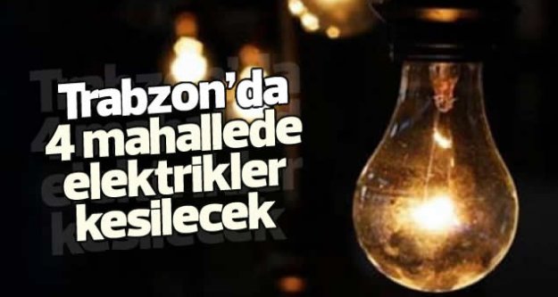 Trabzon'da 4 ilçede elektrikler kesilecek...