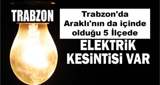 Trabzon'da Araklı'nın da içinde olduğu 5 İlçede elektrik kesintisi yapılacak.