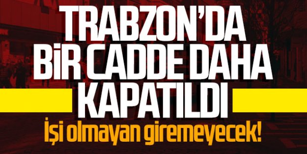 Trabzon'da iki cadde daha kapatıldı!