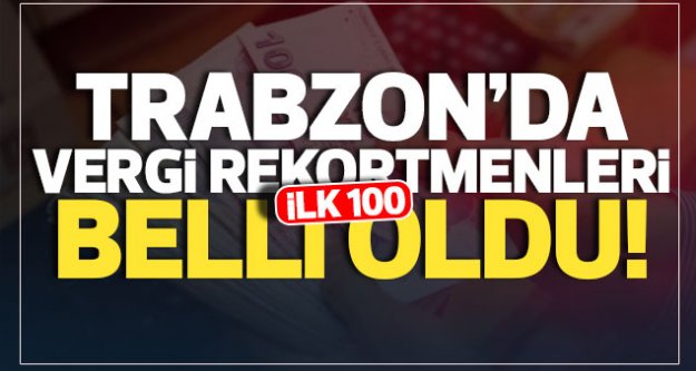 Trabzon'da ilk 100 sırayı alan vergi rekortmenlerinde Araklı'dan tanıdık isimler...